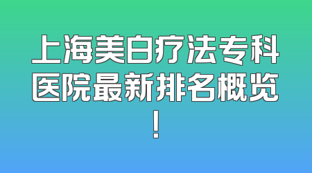 上海美白疗法专科医院最新排名概览！