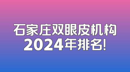 石家庄双眼皮机构2024年排名！