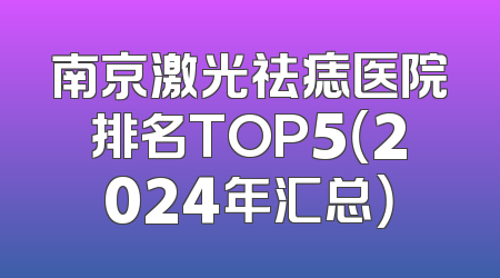 南京激光祛痣医院排名TOP5（2024年汇总）