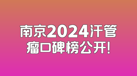 南京2024汗管瘤口碑榜公开！