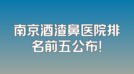 南京酒渣鼻医院排名前五公布！