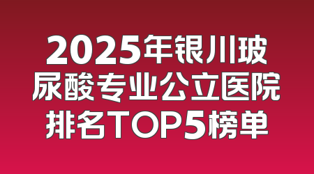 2025年银川玻尿酸专业公立医院排名TOP5榜单