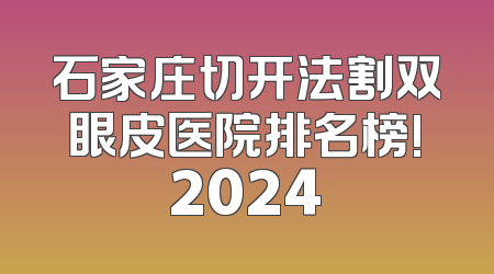 石家庄切开法割双眼皮医院排名榜!2024