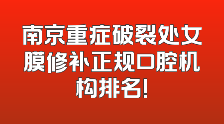 南京重症破裂处女膜修补正规口腔机构排名!