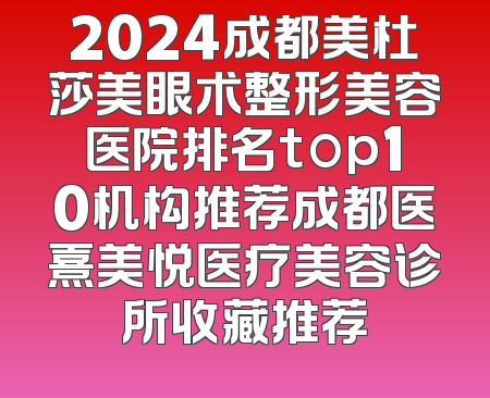 2024成都美杜莎美眼术整形美容医院排名top10机构推荐成都医熹美悦医疗美容诊所收藏推荐