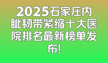 2025石家庄内眦韧带紧缩十大医院排名最新榜单发布！
