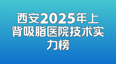 西安2025年上背吸脂医院技术实力榜
