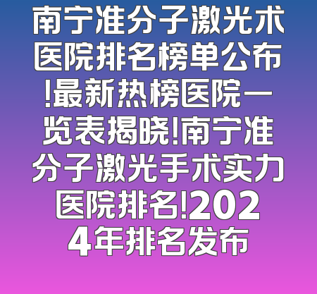 南宁准分子激光术医院排名榜单公布！最新热榜医院一览表揭晓！南宁准分子激光手术实力医院排名！2024年排名发布