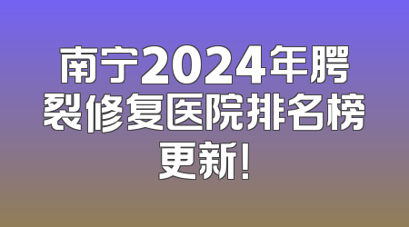 南宁2024年腭裂修复医院排名榜更新！