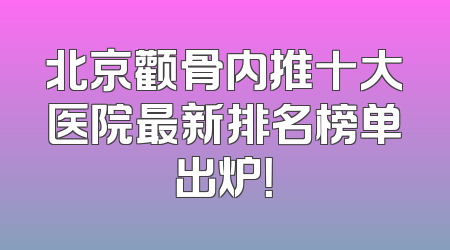 北京颧骨内推十大医院最新排名榜单出炉！