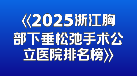 《2025浙江胸部下垂松弛手术公立医院排名榜》