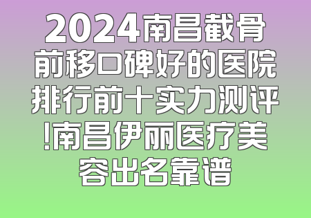 2024南昌截骨前移口碑好的医院排行前十实力测评！南昌伊丽医疗美容出名靠谱