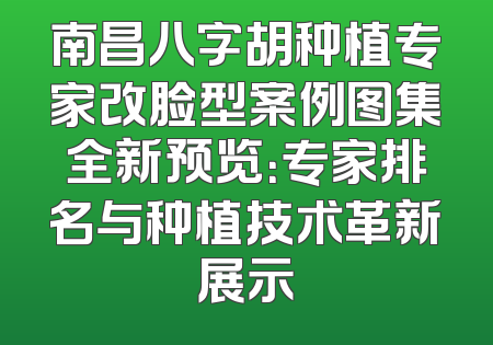 南昌八字胡种植专家改脸型案例图集全新预览：专家排名与种植技术革新展示