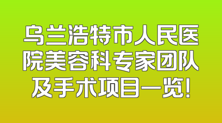 乌兰浩特市人民医院美容科专家团队及手术项目一览！