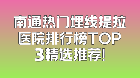 南通热门埋线提拉医院排行榜TOP3精选推荐！