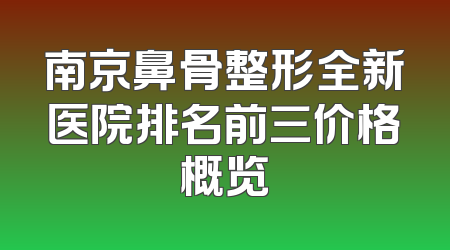 南京鼻骨整形全新医院排名前三价格概览
