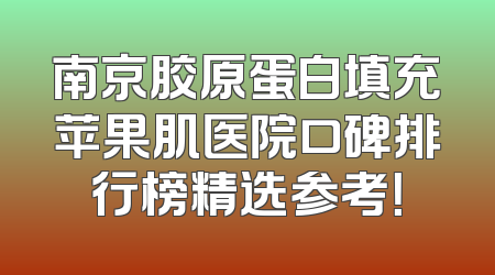 南京胶原蛋白填充苹果肌医院口碑排行榜精选参考！