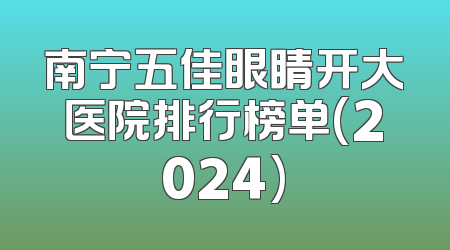 南宁五佳眼睛开大医院排行榜单(2024)