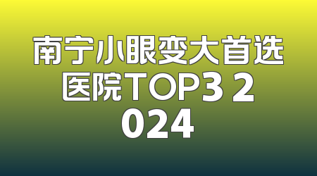 南宁小眼变大首选医院TOP3 2024