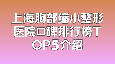 上海胸部缩小整形医院口碑排行榜TOP5介绍