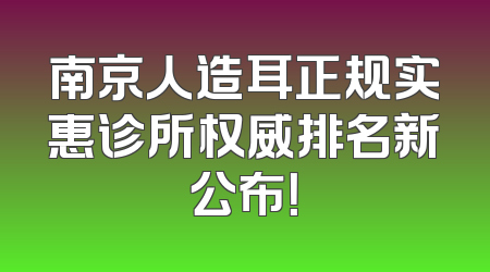 南京人造耳正规实惠诊所权威排名新公布！
