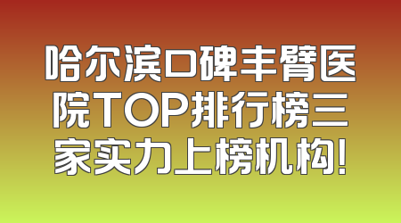 哈尔滨口碑丰臂医院TOP排行榜三家实力上榜机构！