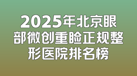 2025年北京眼部微创重睑正规整形医院排名榜