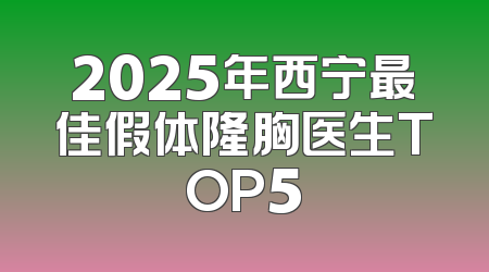 2025年西宁最佳假体隆胸医生TOP5