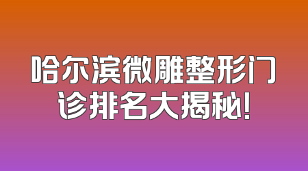 哈尔滨微雕整形门诊排名大揭秘！