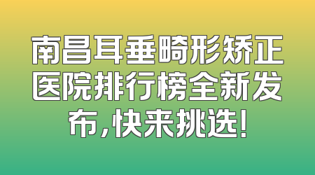 南昌耳垂畸形矫正医院排行榜全新发布，快来挑选！