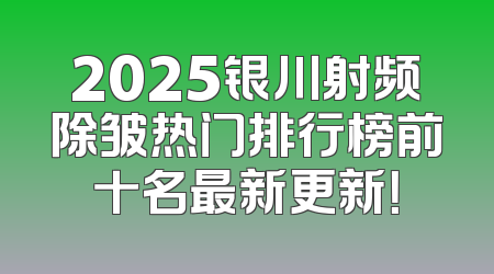 2025银川射频除皱热门排行榜前十名最新更新！