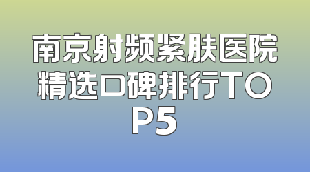 南京射频紧肤医院精选口碑排行TOP5