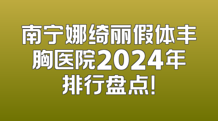 南宁娜绮丽假体丰胸医院2024年排行盘点！