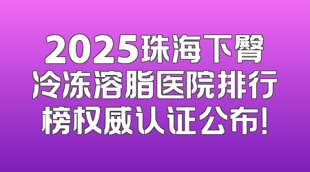 2025珠海下臀冷冻溶脂医院排行榜权威认证公布！