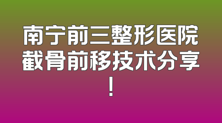 南宁前三整形医院截骨前移技术分享！