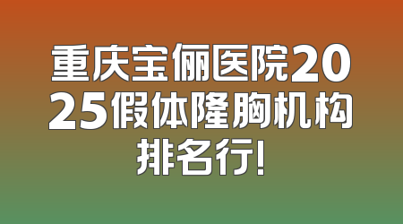 重庆宝俪医院2025假体隆胸机构排名行!