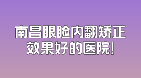 南昌眼睑内翻矫正效果好的医院！