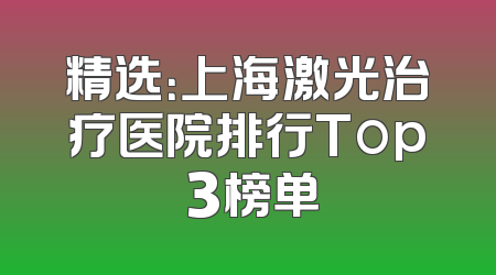 精选：上海激光治疗医院排行Top 3榜单