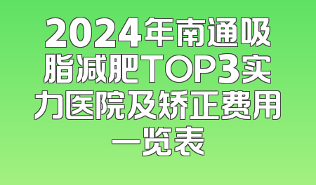 2024年南通吸脂减肥TOP3实力医院及矫正费用一览表