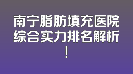 南宁脂肪填充医院综合实力排名解析！