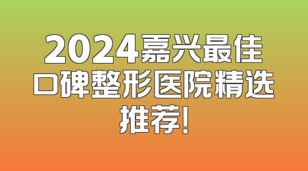 2024嘉兴最佳口碑整形医院精选推荐！