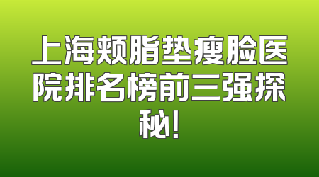 上海颊脂垫瘦脸医院排名榜前三强探秘！