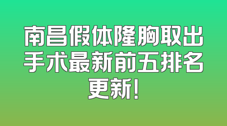 南昌假体隆胸取出手术最新前五排名更新！