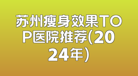 苏州瘦身效果TOP医院推荐（2024年）