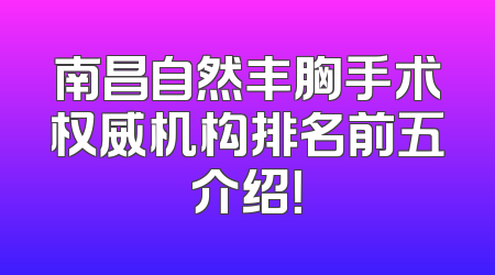 南昌自然丰胸手术权威机构排名前五介绍！
