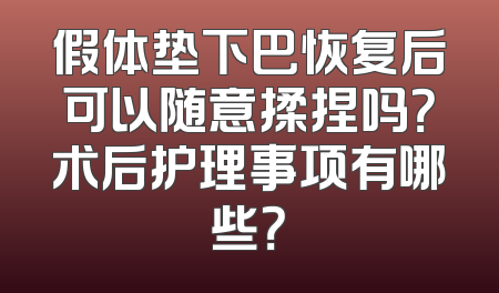 假体垫下巴恢复后可以随意揉捏吗？术后护理事项有哪些？