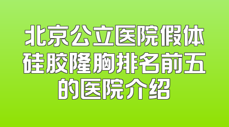 北京公立医院假体硅胶隆胸排名前五的医院介绍