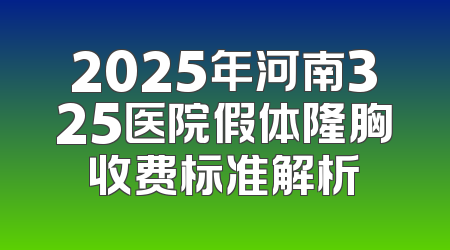 2025年河南325医院假体隆胸收费标准解析