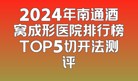 2024年南通酒窝成形医院排行榜TOP5切开法测评
