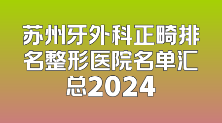 苏州牙外科正畸排名整形医院名单汇总2024